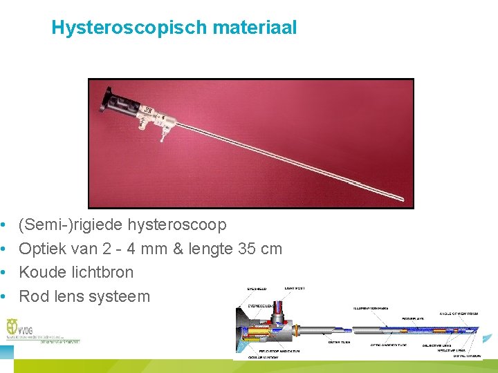  • • Hysteroscopisch materiaal (Semi-)rigiede hysteroscoop Optiek van 2 - 4 mm &