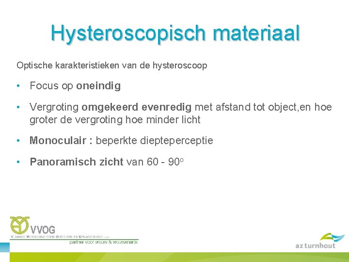 Hysteroscopisch materiaal Optische karakteristieken van de hysteroscoop • Focus op oneindig • Vergroting omgekeerd