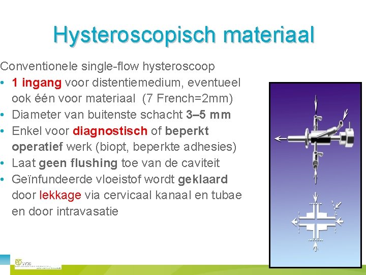 Hysteroscopisch materiaal Conventionele single-flow hysteroscoop • 1 ingang voor distentiemedium, eventueel ook één voor