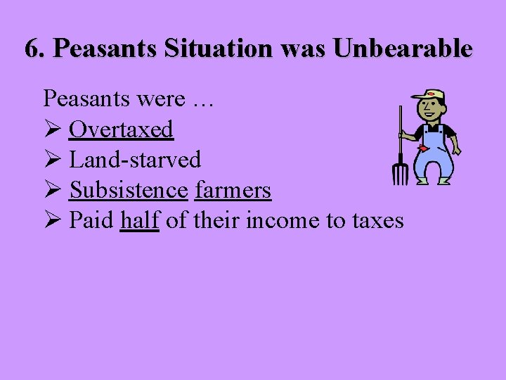 6. Peasants Situation was Unbearable Peasants were … Ø Overtaxed Ø Land-starved Ø Subsistence