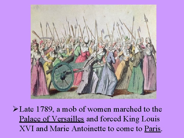 ØLate 1789, a mob of women marched to the Palace of Versailles and forced