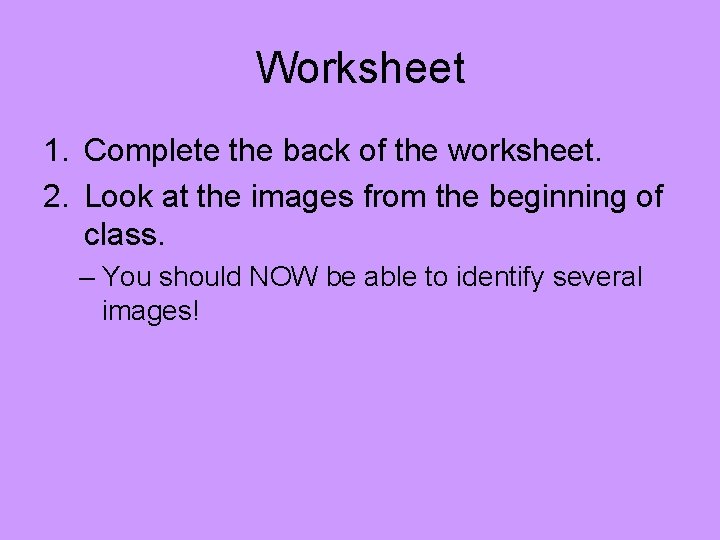 Worksheet 1. Complete the back of the worksheet. 2. Look at the images from