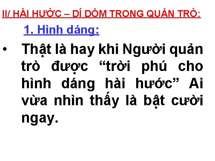 II/ HÀI HƯỚC – DÍ DỎM TRONG QUẢN TRÒ: 1. Hình dáng: • Thật