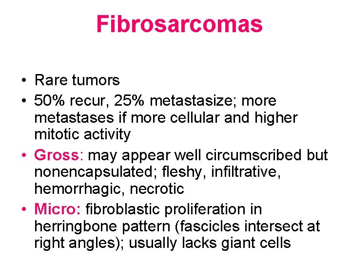 Fibrosarcomas • Rare tumors • 50% recur, 25% metastasize; more metastases if more cellular