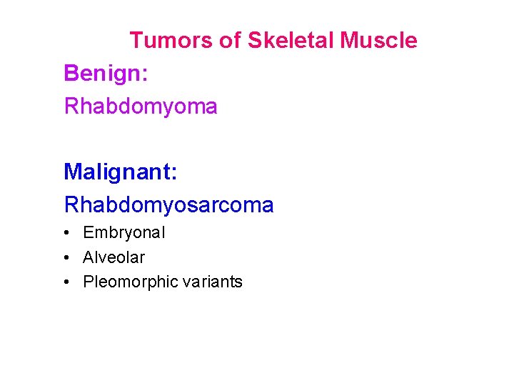 Tumors of Skeletal Muscle Benign: Rhabdomyoma Malignant: Rhabdomyosarcoma • Embryonal • Alveolar • Pleomorphic