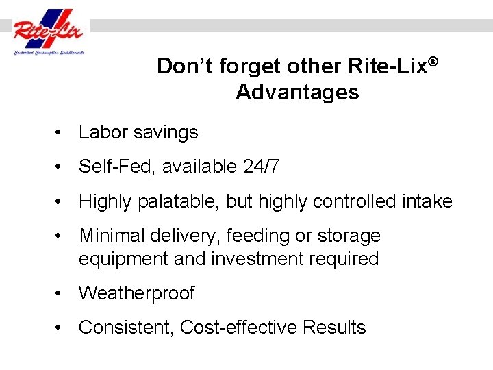 Don’t forget other Rite-Lix® Advantages • Labor savings • Self-Fed, available 24/7 • Highly