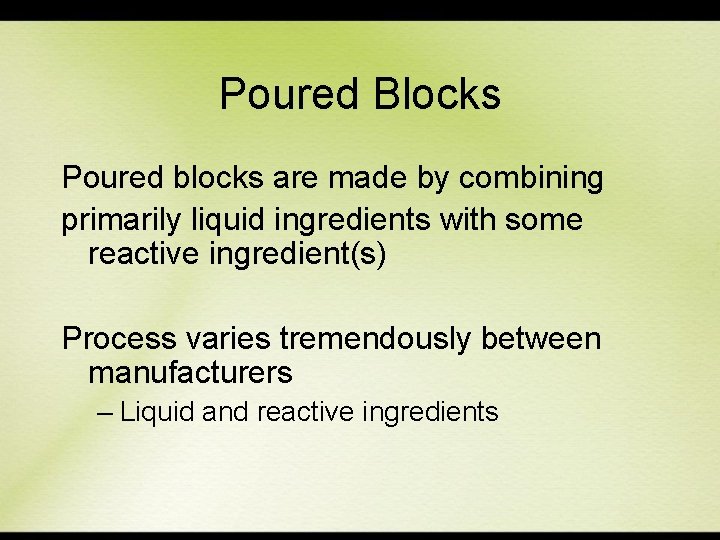 Poured Blocks Poured blocks are made by combining primarily liquid ingredients with some reactive