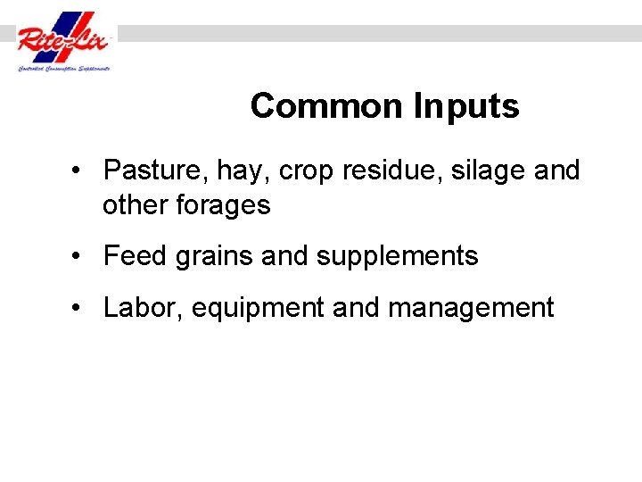 Common Inputs • Pasture, hay, crop residue, silage and other forages • Feed grains