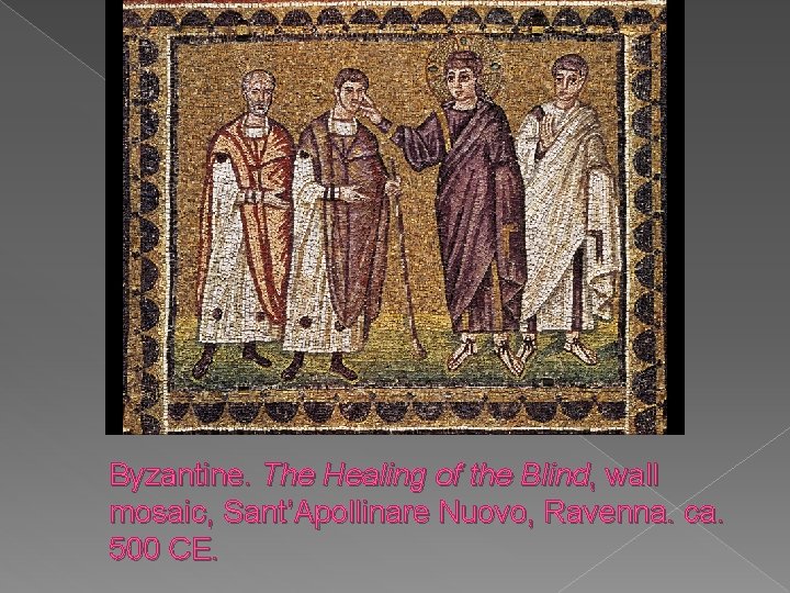 Byzantine. The Healing of the Blind, wall mosaic, Sant’Apollinare Nuovo, Ravenna. ca. 500 CE.