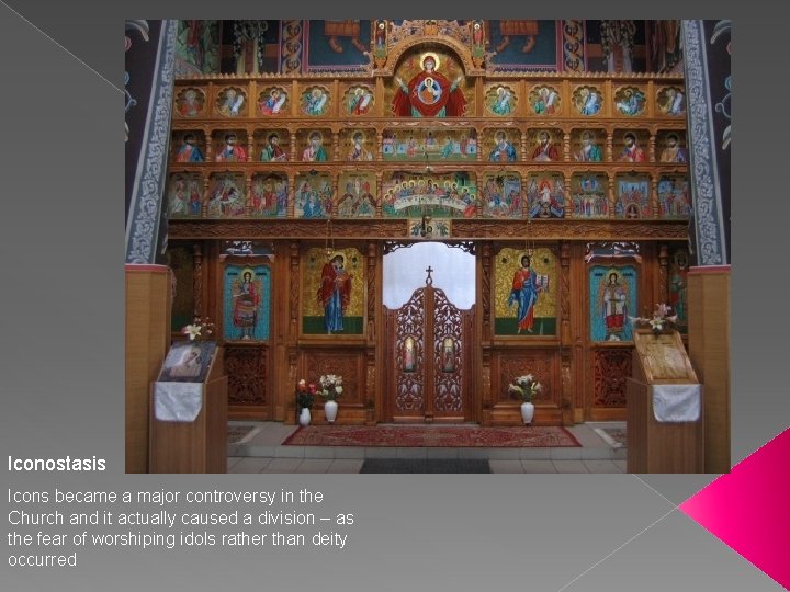 Iconostasis Icons became a major controversy in the Church and it actually caused a