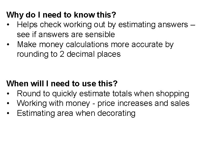 Why do I need to know this? • Helps check working out by estimating Why do I need to know this? • Helps check working out by estimating