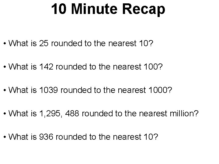 10 Minute Recap • What is 25 rounded to the nearest 10? • What 10 Minute Recap • What is 25 rounded to the nearest 10? • What