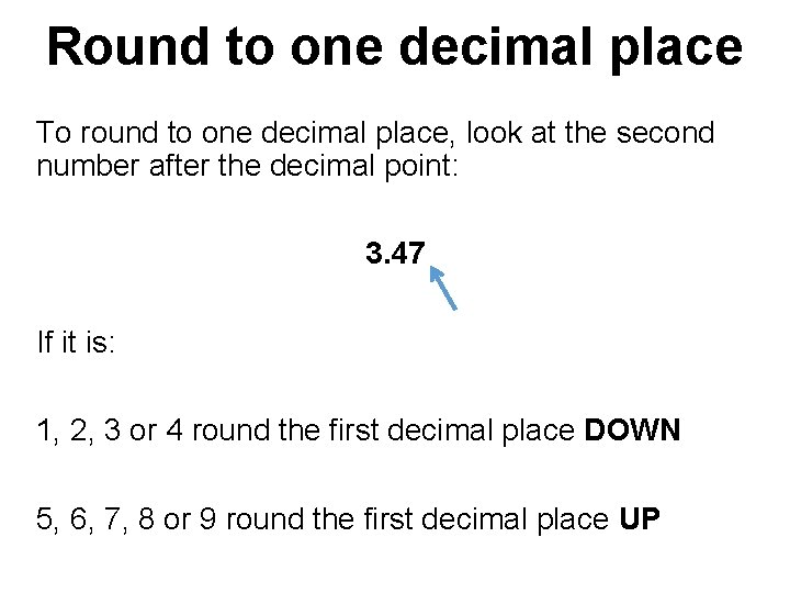 Round to one decimal place To round to one decimal place, look at the Round to one decimal place To round to one decimal place, look at the
