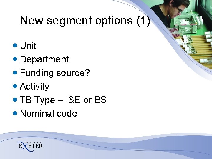 New segment options (1) Unit Department Funding source? Activity TB Type – I&E or