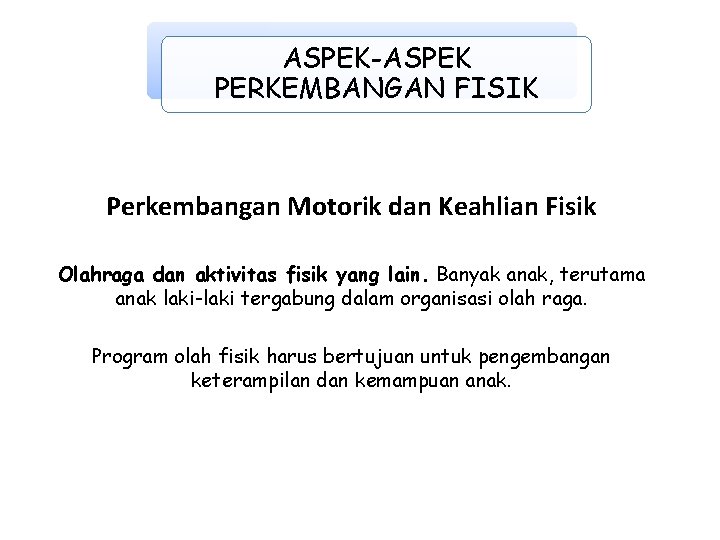 ASPEK-ASPEK PERKEMBANGAN FISIK Perkembangan Motorik dan Keahlian Fisik Olahraga dan aktivitas fisik yang lain.