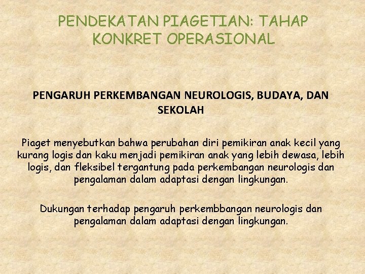 PENDEKATAN PIAGETIAN: TAHAP KONKRET OPERASIONAL PENGARUH PERKEMBANGAN NEUROLOGIS, BUDAYA, DAN SEKOLAH Piaget menyebutkan bahwa