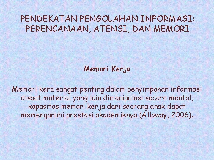 PENDEKATAN PENGOLAHAN INFORMASI: PERENCANAAN, ATENSI, DAN MEMORI Memori Kerja Memori kera sangat penting dalam