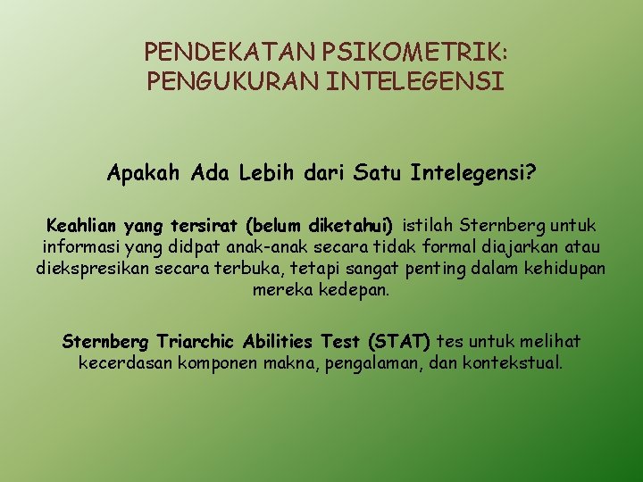 PENDEKATAN PSIKOMETRIK: PENGUKURAN INTELEGENSI Apakah Ada Lebih dari Satu Intelegensi? Keahlian yang tersirat (belum