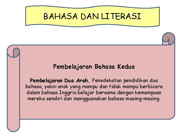 BAHASA DAN LITERASI Pembelajaran Bahasa Kedua Pembelajaran Dua Arah. Penedekatan pendidikan dua bahasa, yakni