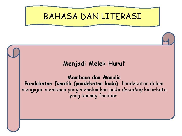 BAHASA DAN LITERASI Menjadi Melek Huruf Membaca dan Menulis Pendekatan fonetik (pendekatan kode). Pendekatan