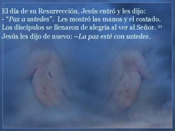 El día de su Resurrección, Jesús entró y les dijo: - “Paz a ustedes”.