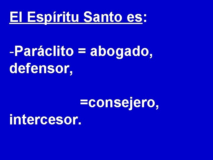 El Espíritu Santo es: -Paráclito = abogado, defensor, =consejero, intercesor. 