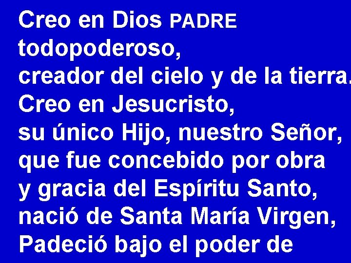 Creo en Dios PADRE todopoderoso, creador del cielo y de la tierra. Creo en