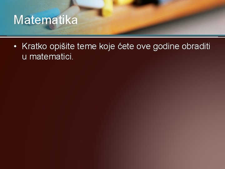 Matematika • Kratko opišite teme koje ćete ove godine obraditi u matematici. 