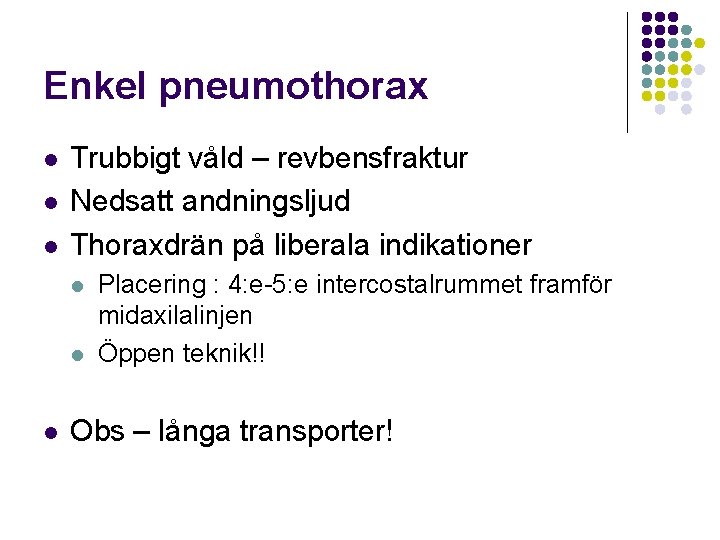 Enkel pneumothorax l l l Trubbigt våld – revbensfraktur Nedsatt andningsljud Thoraxdrän på liberala