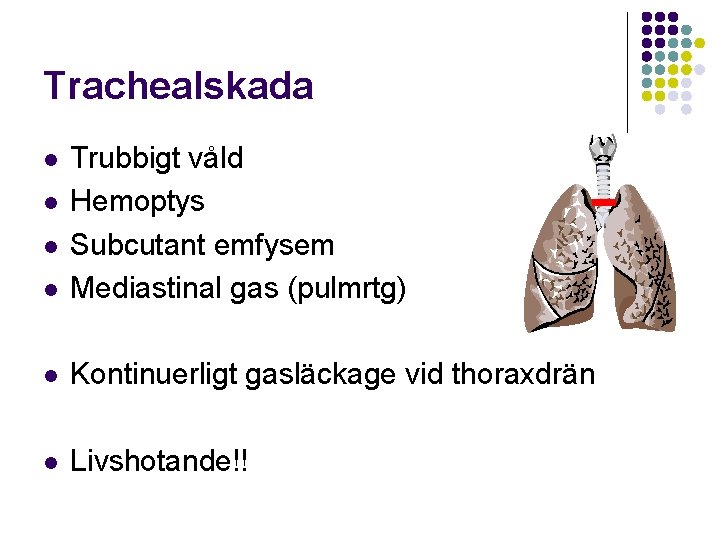 Trachealskada l Trubbigt våld Hemoptys Subcutant emfysem Mediastinal gas (pulmrtg) l Kontinuerligt gasläckage vid