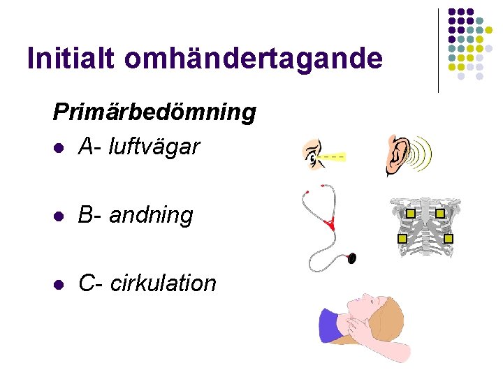 Initialt omhändertagande Primärbedömning l A- luftvägar l B- andning l C- cirkulation 