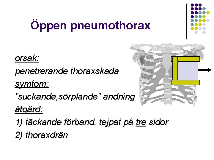 Öppen pneumothorax orsak: penetrerande thoraxskada symtom: ”suckande, sörplande” andning åtgärd: 1) täckande förband, tejpat