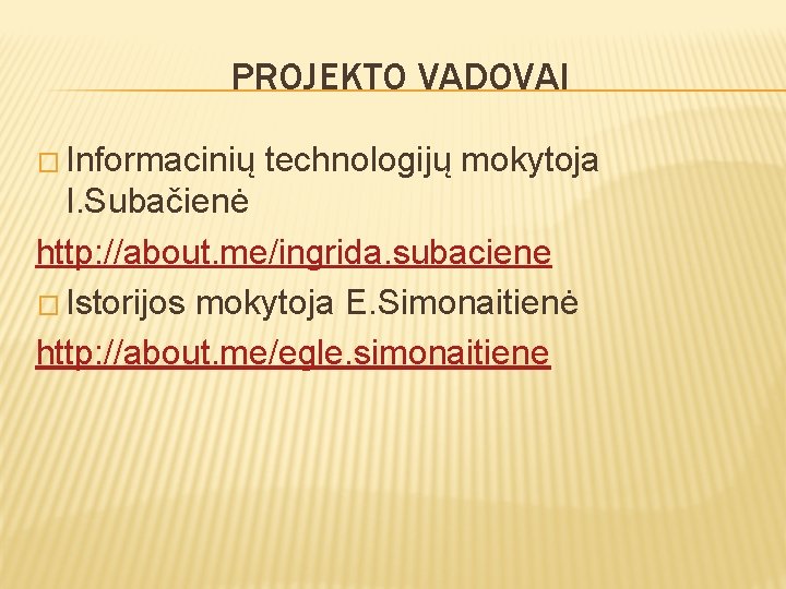 PROJEKTO VADOVAI � Informacinių technologijų mokytoja I. Subačienė http: //about. me/ingrida. subaciene � Istorijos