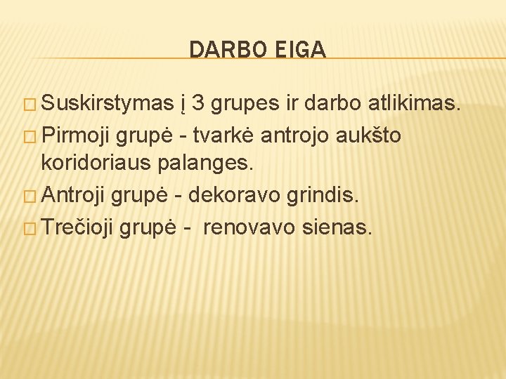 DARBO EIGA � Suskirstymas į 3 grupes ir darbo atlikimas. � Pirmoji grupė -