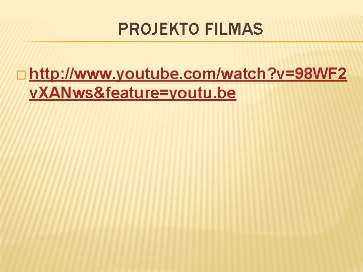 PROJEKTO FILMAS � http: //www. youtube. com/watch? v=98 WF 2 v. XANws&feature=youtu. be 