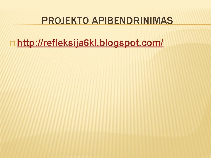 PROJEKTO APIBENDRINIMAS � http: //refleksija 6 kl. blogspot. com/ 