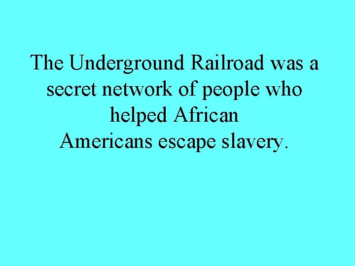 The Underground Railroad was a secret network of people who helped African Americans escape