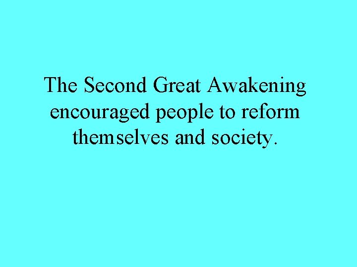 The Second Great Awakening encouraged people to reform themselves and society. 