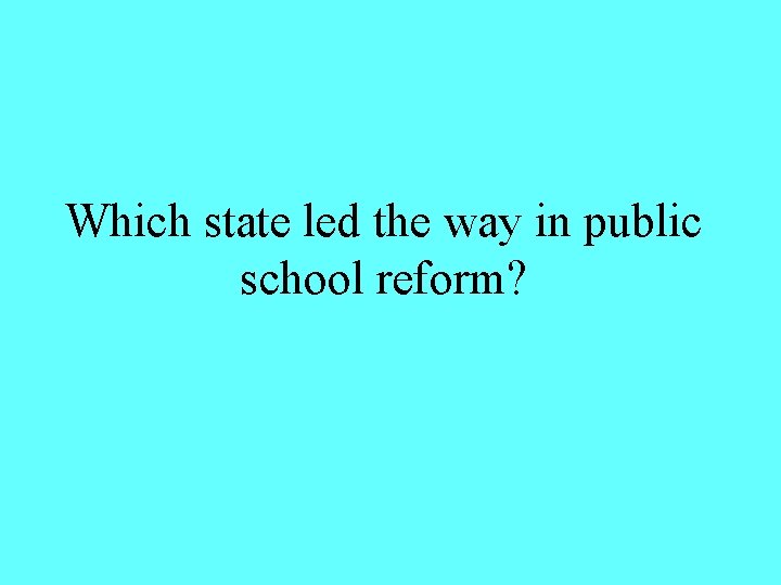 Which state led the way in public school reform? 