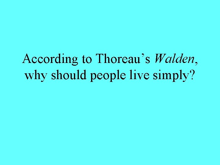 According to Thoreau’s Walden, why should people live simply? 