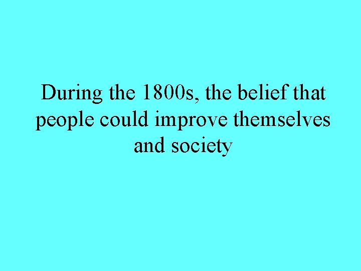 During the 1800 s, the belief that people could improve themselves and society 