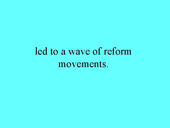 led to a wave of reform movements. 