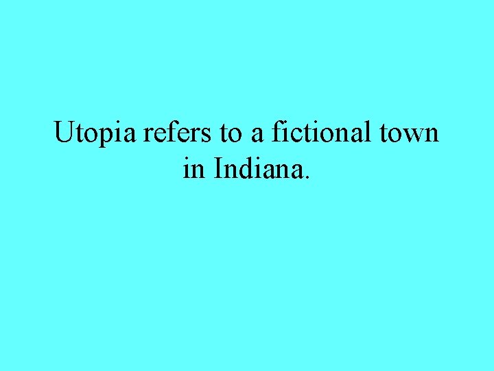 Utopia refers to a fictional town in Indiana. 