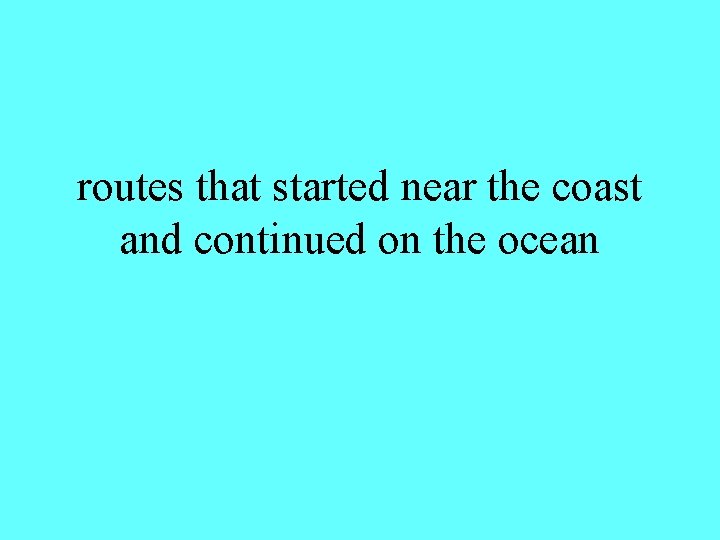 routes that started near the coast and continued on the ocean 