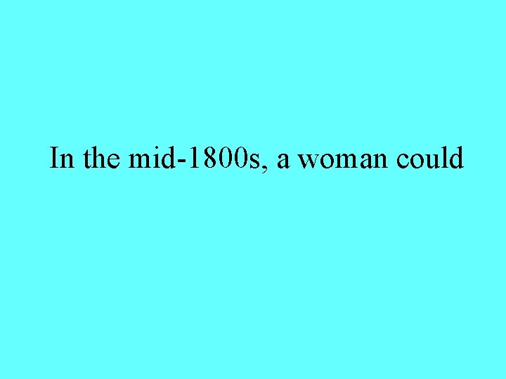 In the mid-1800 s, a woman could 