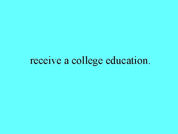 receive a college education. 