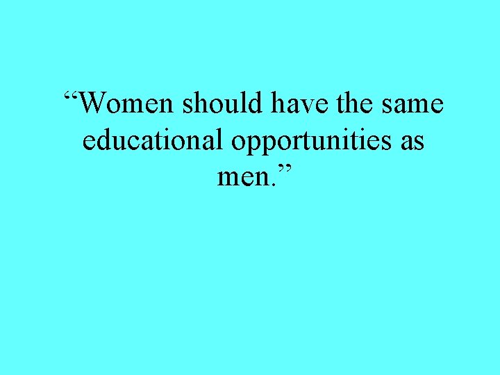 “Women should have the same educational opportunities as men. ” 