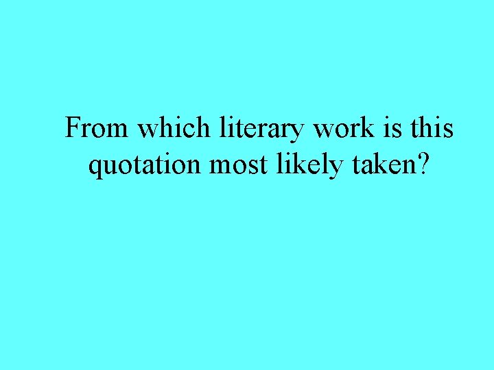 From which literary work is this quotation most likely taken? 