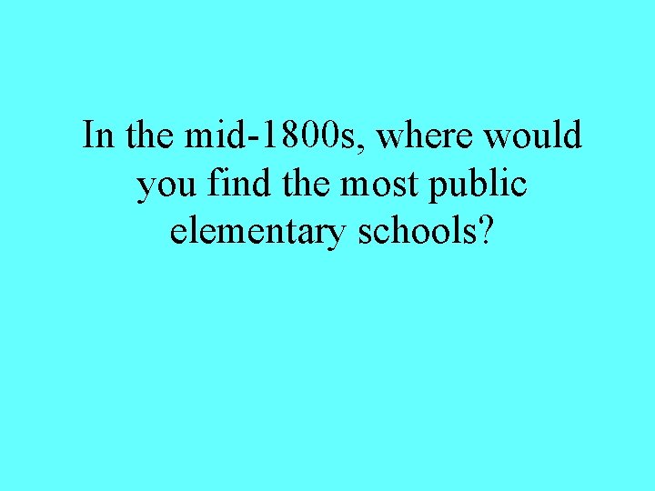 In the mid-1800 s, where would you find the most public elementary schools? 