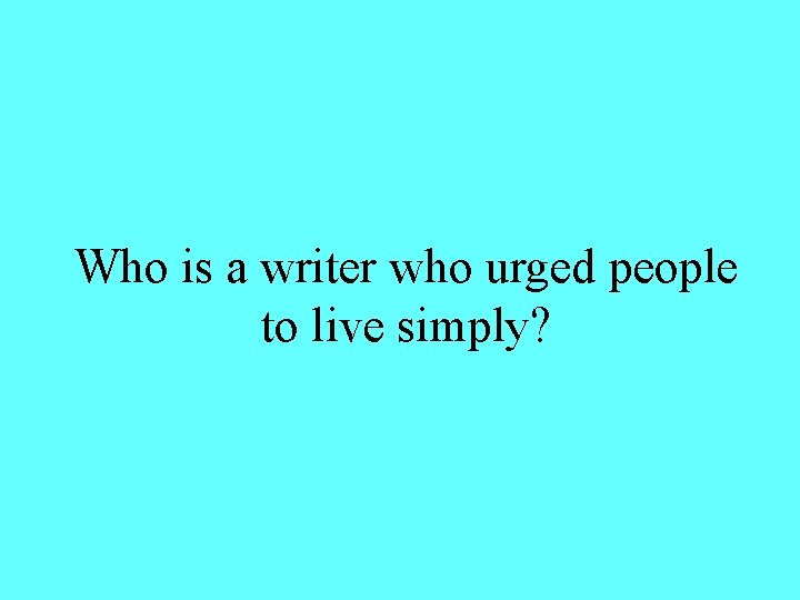 Who is a writer who urged people to live simply? 